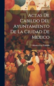 portada Actas de Cabildo del Ayuntamiento de la Ciudad de Mexico (in Spanish)