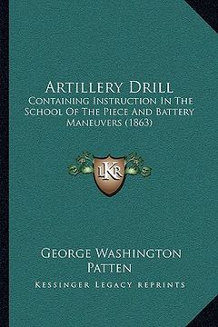 portada artillery drill: containing instruction in the school of the piece and battery maneuvers (1863) (en Inglés)