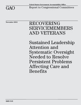 portada Recovering Servicemembers and Veterans: Sustained Leadership Attention and Systematic Oversight Needed to Resolve Persistent Problems Affecting Care a (en Inglés)