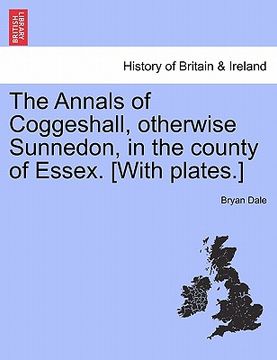 portada the annals of coggeshall, otherwise sunnedon, in the county of essex. [with plates.] (en Inglés)