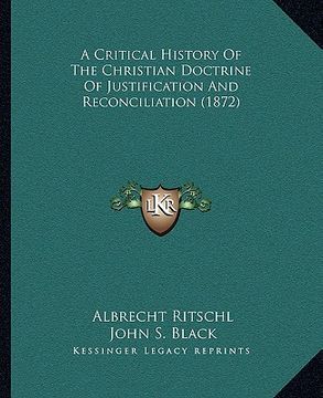 portada a critical history of the christian doctrine of justification and reconciliation (1872) (en Inglés)