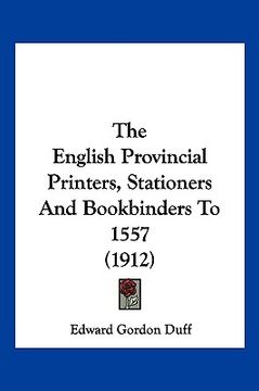 portada the english provincial printers, stationers and bookbinders to 1557 (1912) (en Inglés)