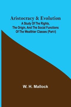 portada Aristocracy & Evolution; A Study of the Rights, the Origin, and the Social Functions of the Wealthier Classes (Part-I) (en Inglés)