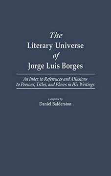 portada The Literary Universe of Jorge Luis Borges: An Index to References and Allusions to Persons, Titles, and Places in his Writings (en Inglés)