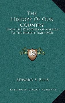 portada the history of our country: from the discovery of america to the present time (1905) (en Inglés)