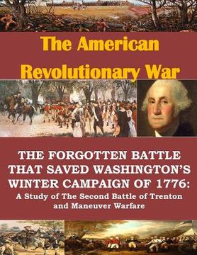 portada The Forgotten Battle that Saved Washington's Winter Campaign of 1776: A Study of the Second Battle of Trenton and Maneuver Warfare (en Inglés)