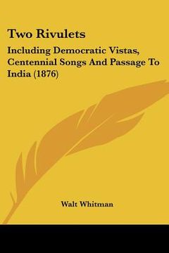 portada two rivulets: including democratic vistas, centennial songs and passage to india (1876) (in English)