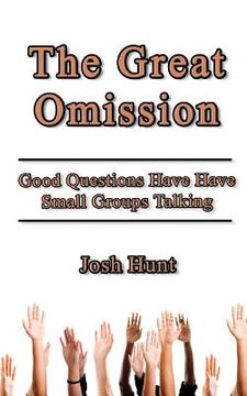 portada The Great Omission: Good Questions Have Small Groups Talking (in English)