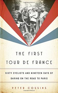 portada The First Tour de France: Sixty Cyclists and Nineteen Days of Daring on the Road to Paris (en Inglés)