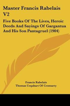 portada master francis rabelais v2: five books of the lives, heroic deeds and sayings of gargantua and his son pantagruel (1904)