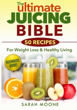 portada The ULTIMATE Juicing Bible - 50 Recipes For Weight Loss & Healthy Living