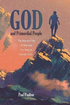 portada God and Primordial People: The Rise and Fall of man and our Rescue Through Christ (en Inglés)