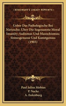 portada Ueber Das Pathologische Bei Nietzsche; Uber Die Sogenannte Moral Insanity; Sadismus Und Masochismus; Sinnesgenusse Und Kunstgenuss (1903) (en Alemán)
