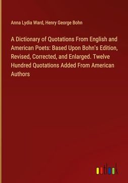 portada A Dictionary of Quotations From English and American Poets: Based Upon Bohn's Edition, Revised, Corrected, and Enlarged. Twelve Hundred Quotations Added From American Authors (en Inglés)