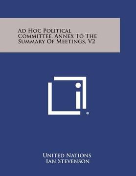 portada Ad Hoc Political Committee, Annex to the Summary of Meetings, V2 (en Inglés)