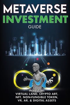 portada Metaverse Investment Guide, Invest in Virtual Land, Crypto Art, NFT (Non Fungible Token), VR, AR & Digital Assets: Blockchain Gaming The Future of The (in English)