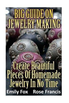 portada Big Guide On Jewelry Making: Create Beautiful Pieces Of Homemade Jewelry In No Time (in English)