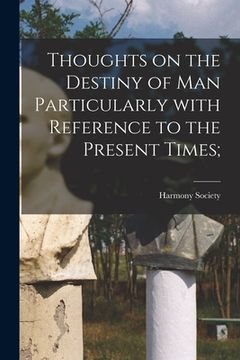 portada Thoughts on the Destiny of Man Particularly With Reference to the Present Times; (en Inglés)