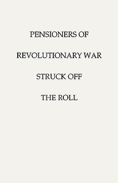 portada pensioners of [the] revolutionary war, struck off the roll. with an added index to states (en Inglés)