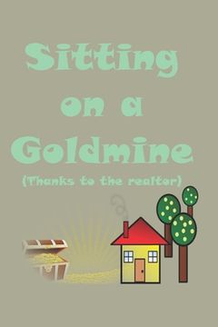 portada Sitting on a Goldmine: Thanks to the realtor (en Inglés)