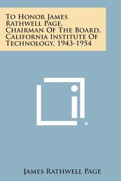 portada To Honor James Rathwell Page, Chairman of the Board, California Institute of Technology, 1943-1954 (in English)