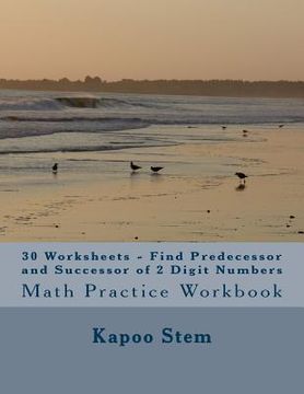 portada 30 Worksheets - Find Predecessor and Successor of 2 Digit Numbers: Math Practice Workbook (en Inglés)
