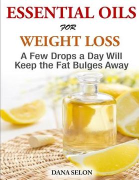 portada Essentials Oils for Weight Loss - A Few Drops a Day Will Keep the Fat Bulges Awa (en Inglés)