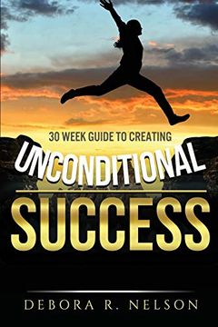 portada Unconditional Success: 30 Week Guide to Creating Unconditional Success (en Inglés)