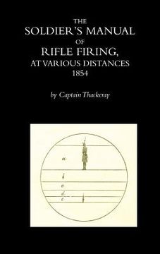 portada The Soldier's Manual of Rifle Firing at Various Distances (en Inglés)