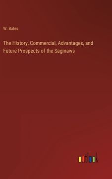 portada The History, Commercial, Advantages, and Future Prospects of the Saginaws (in English)