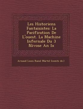 portada Les Historiens Fantaisistes: La Pacification de L'Ouest. La Machine Infernale Du 3 Nivose an IX (in French)