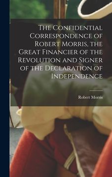 portada The Confidential Correspondence of Robert Morris, the Great Financier of the Revolution and Signer of the Declaration of Independence