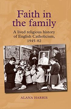 portada Faith in the Family: A Lived Religious History of English Catholicism, 1945-82