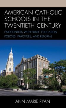 portada American Catholic Schools in the Twentieth Century: Encounters with Public Education Policies, Practices, and Reforms (en Inglés)