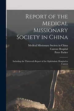 portada Report of the Medical Missionary Society in China; Including the Thirteenth Report of the Ophthalmic Hospital in Canton (en Inglés)