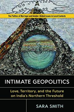 portada Intimate Geopolitics: Love, Territory, and the Future on India's Northern Threshold (The Politics of Marriage and Gender: Global Issues in Local Contexts) 