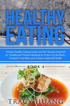 portada Healthy Eating: Winter Healthy Eating Guide and 60+ Recipes Inspired by Traditional Chinese Medicine to Warm Up the Body, Nourish Your (in English)