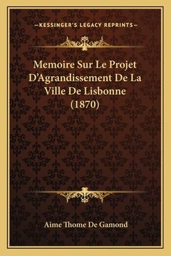 portada Memoire Sur Le Projet D'Agrandissement De La Ville De Lisbonne (1870) (en Francés)