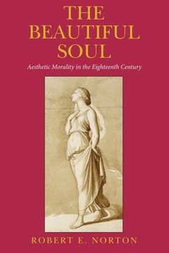 portada The Beautiful Soul: Aesthetic Morality in the Eighteenth Century (en Inglés)