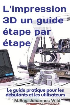 portada L'impression 3D un guide étape par étape: Le guide pratique pour les débutants et les utilisateurs 