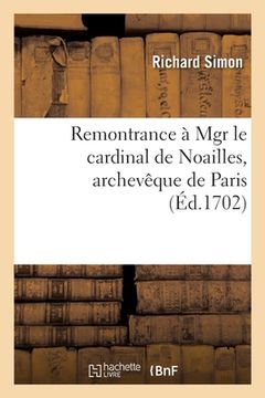 portada Remontrance À Mgr Le Cardinal de Noailles, Archevêque de Paris: Sur Son Ordonnance Portant Condamnation de la Traduction Du Nouveau Testament Imprimé