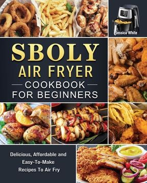 portada Sboly Air Fryer Cookbook for Beginners: Delicious, Affordable and Easy-To-Make Recipes To Air Fry (in English)
