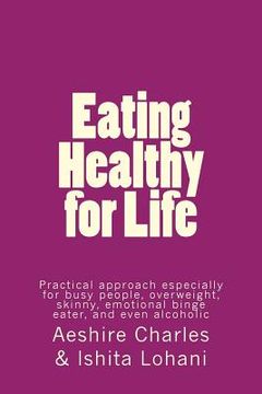portada Eating Healthy for Life: Practical approach especially for busy people, overweight, skinny, emotional binge eater, and even alcoholic (en Inglés)