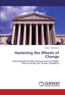 portada Hastening the Wheels of Change: International Cold War Pressure and Civil Rights Reform During the Truman Presidency