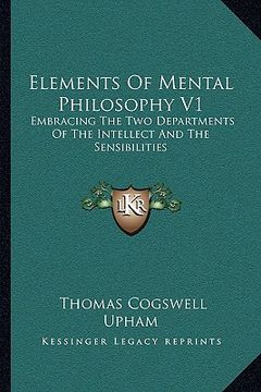 portada elements of mental philosophy v1: embracing the two departments of the intellect and the sensibilities (en Inglés)