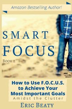 portada Smart Focus: How to Use F.O.C.U.S. to Achieve Your Most Important Goals Amidst the Clutter (en Inglés)