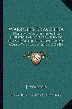 portada warton's ervalenta: habitual constipation, bad digestion and other chronic diseases of the digestive organs cured without medicine (1848) (en Inglés)