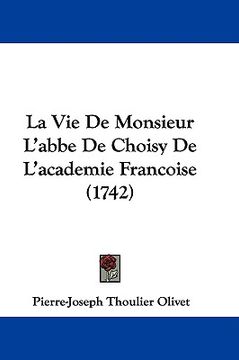 portada la vie de monsieur l'abbe de choisy de l'academie francoise (1742) (en Inglés)