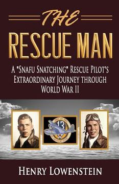portada The Rescue Man: A Snafu Snatching Rescue Pilot's Extraordinary Journey through World War II (en Inglés)