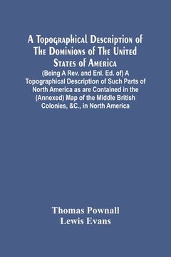 portada A Topographical Description Of The Dominions Of The United States Of America. (Being A Rev. And Enl. Ed. Of) A Topographical Description Of Such Parts